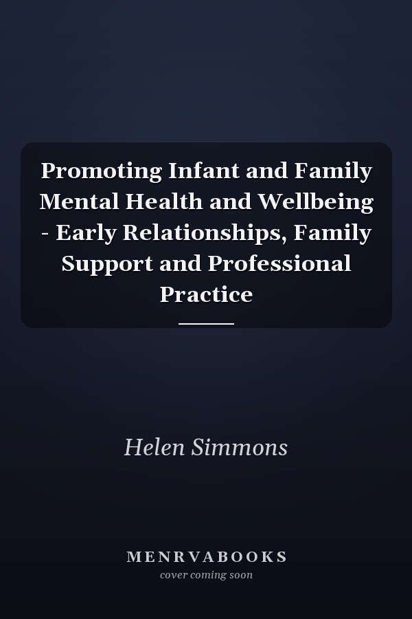 Promoting Infant and Family Mental Health and Wellbeing - Early Relationships, Family Support and Professional Practice