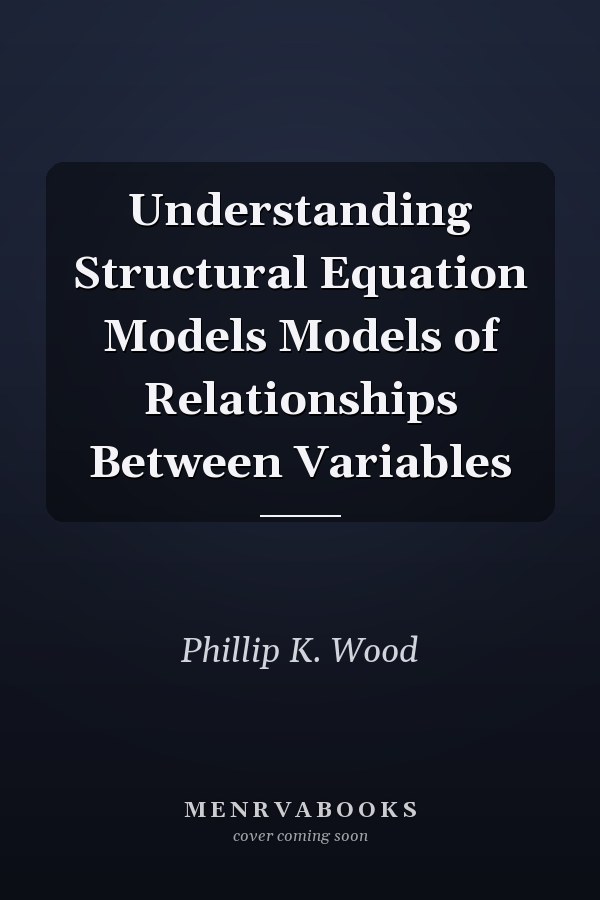 Understanding Structural Equation Models Models of Relationships Between Variables