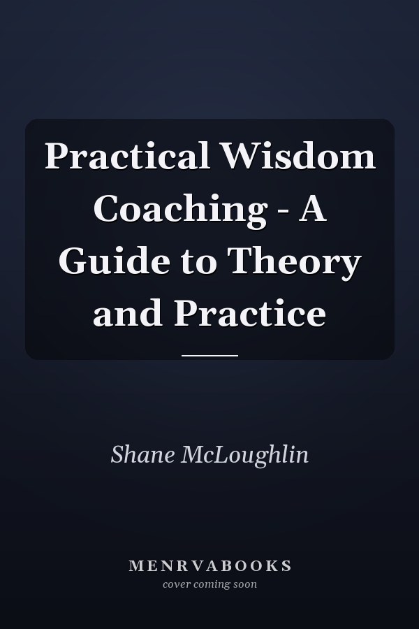 Practical Wisdom Coaching - A Guide to Theory and Practice