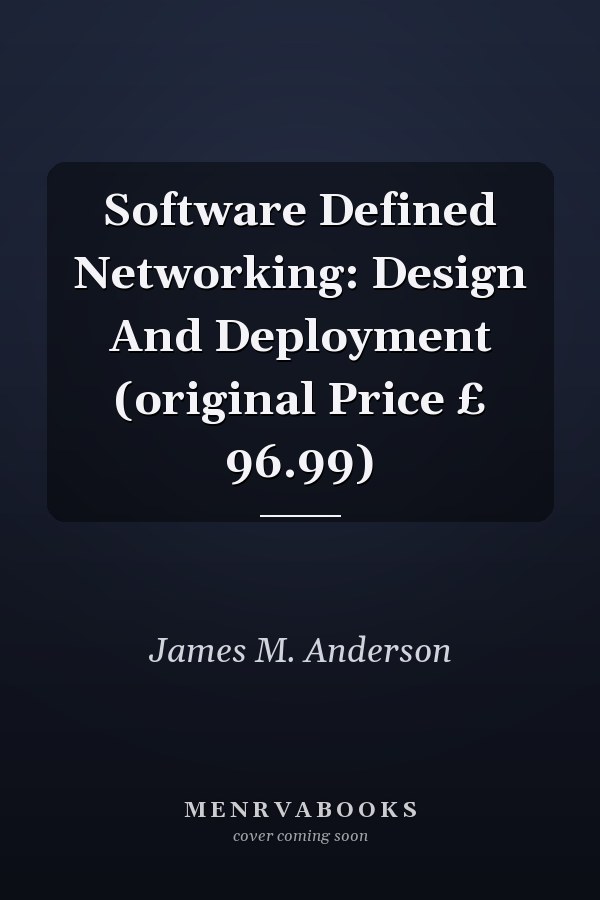 Software Defined Networking: Design And Deployment (original Price £ 96.99)