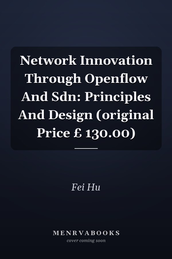Network Innovation Through Openflow And Sdn: Principles And Design (original Price £ 130.00)