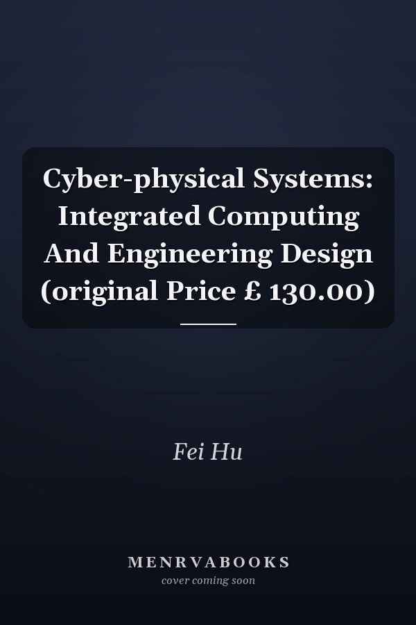 Cyber-physical Systems: Integrated Computing And Engineering Design (original Price £ 130.00)