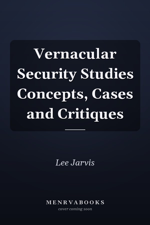 Vernacular Security Studies Concepts, Cases and Critiques