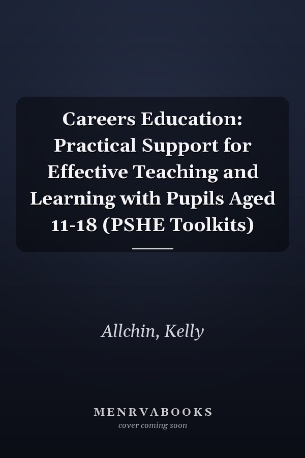 Careers Education: Practical Support for Effective Teaching and Learning with Pupils Aged 11-18 (PSHE Toolkits)