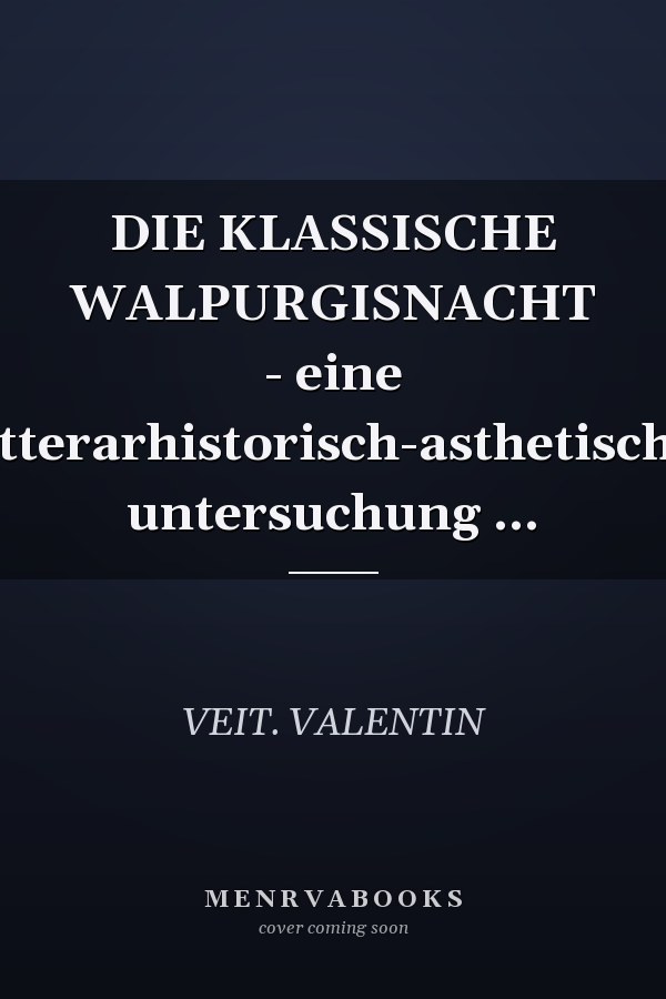 DIE KLASSISCHE WALPURGISNACHT - eine litterarhistorisch-asthetische untersuchung ...