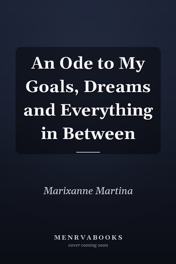 An Ode to My Goals, Dreams and Everything in Between