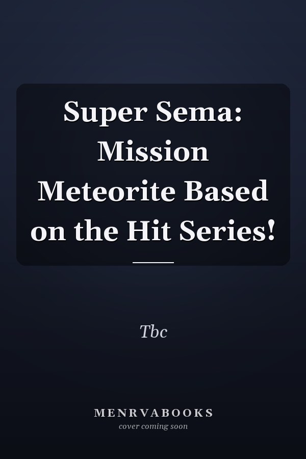 Super Sema: Mission Meteorite Based on the Hit Series!