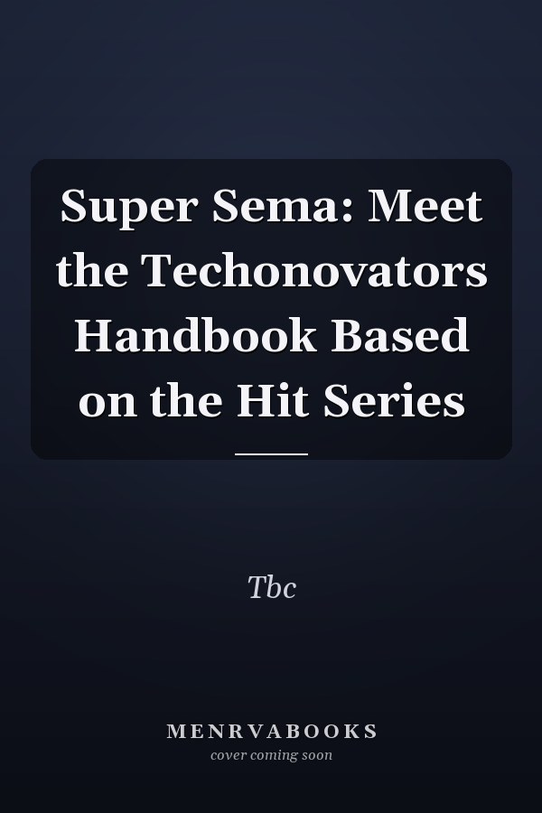 Super Sema: Meet the Techonovators Handbook Based on the Hit Series