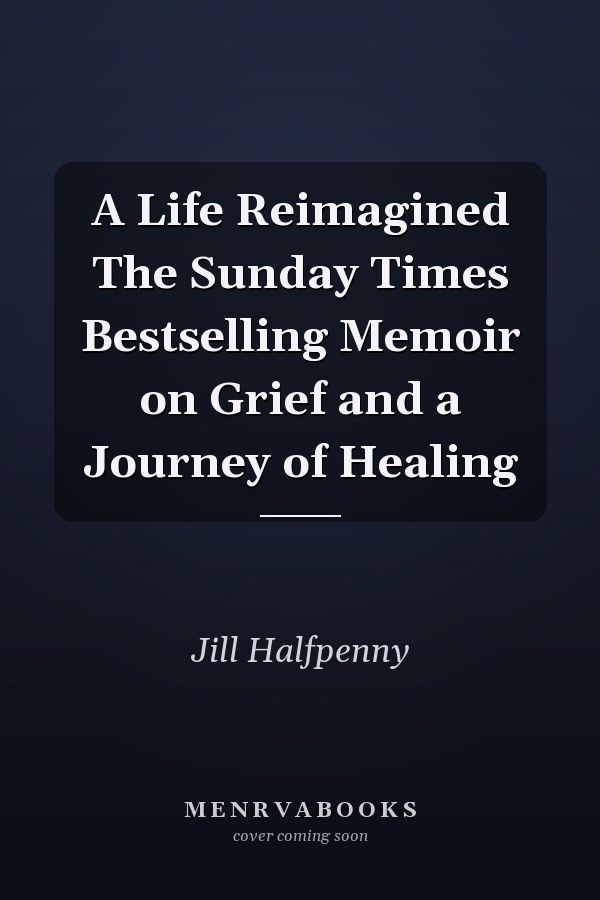 A Life Reimagined The Sunday Times Bestselling Memoir on Grief and a Journey of Healing