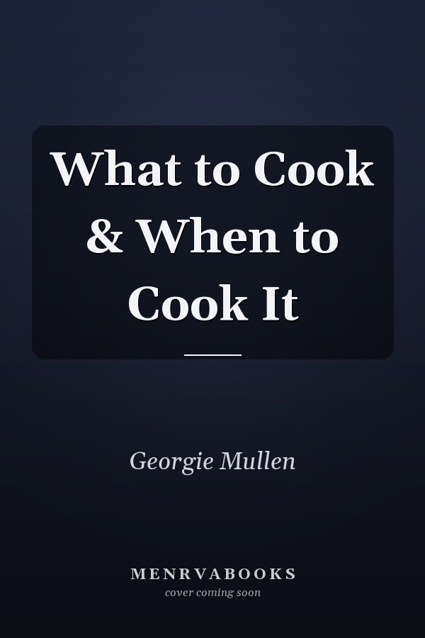 What to Cook & When to Cook It