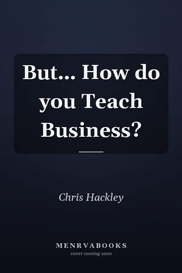 But… How do you Teach Business?