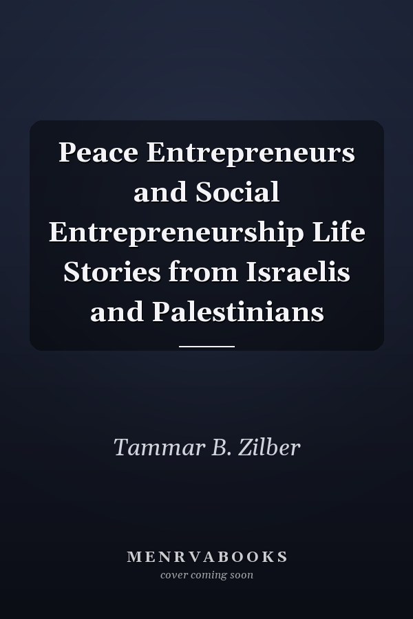 Peace Entrepreneurs and Social Entrepreneurship Life Stories from Israelis and Palestinians