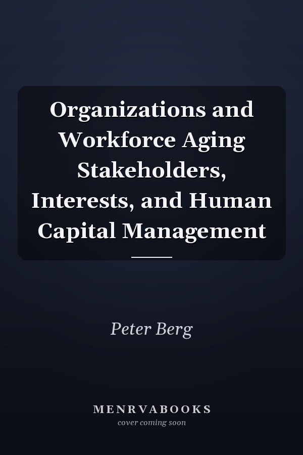Organizations and Workforce Aging Stakeholders, Interests, and Human Capital Management