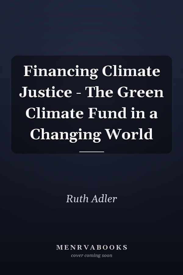 Financing Climate Justice - The Green Climate Fund in a Changing World