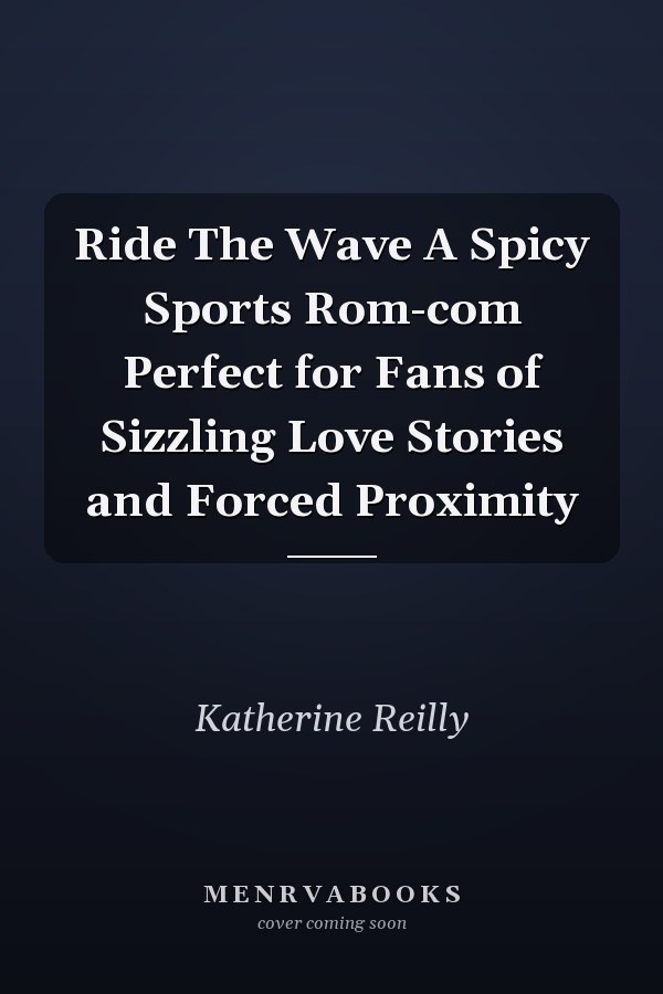 Ride The Wave A Spicy Sports Rom-com Perfect for Fans of Sizzling Love Stories and Forced Proximity