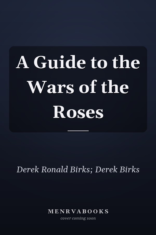 A Guide to the Wars of the Roses