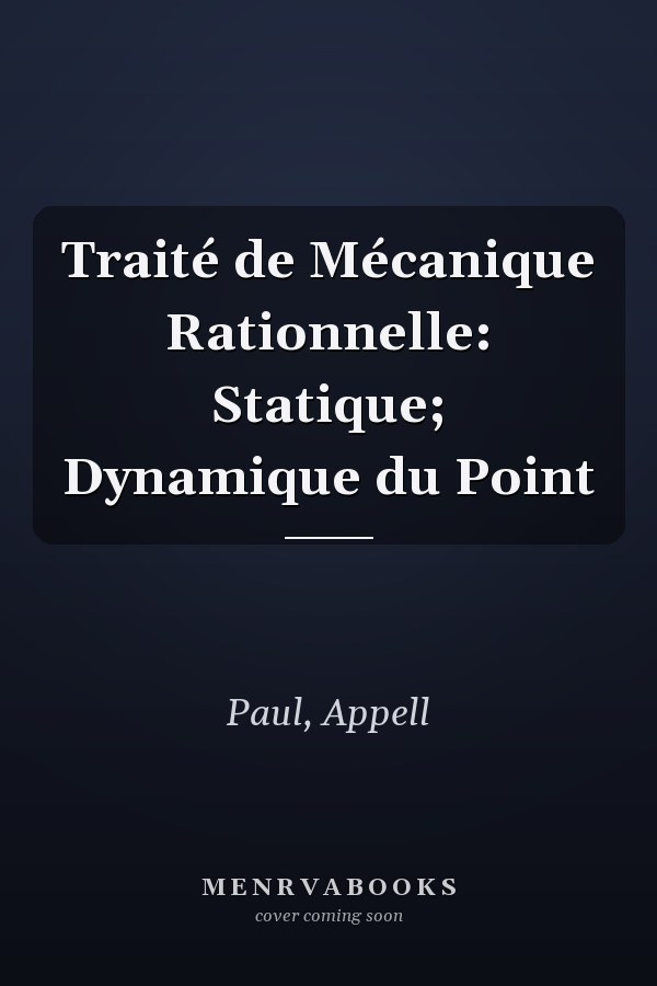 Traité de Mécanique Rationnelle: Statique; Dynamique du Point