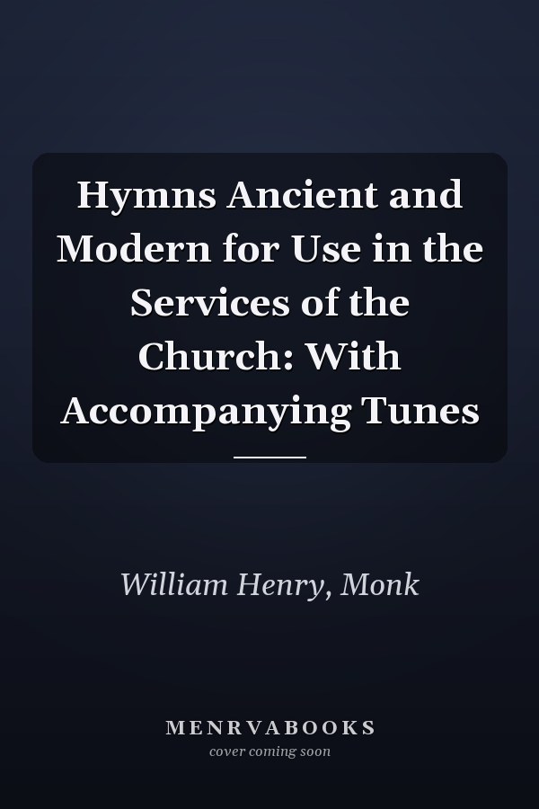 Hymns Ancient and Modern for Use in the Services of the Church: With Accompanying Tunes