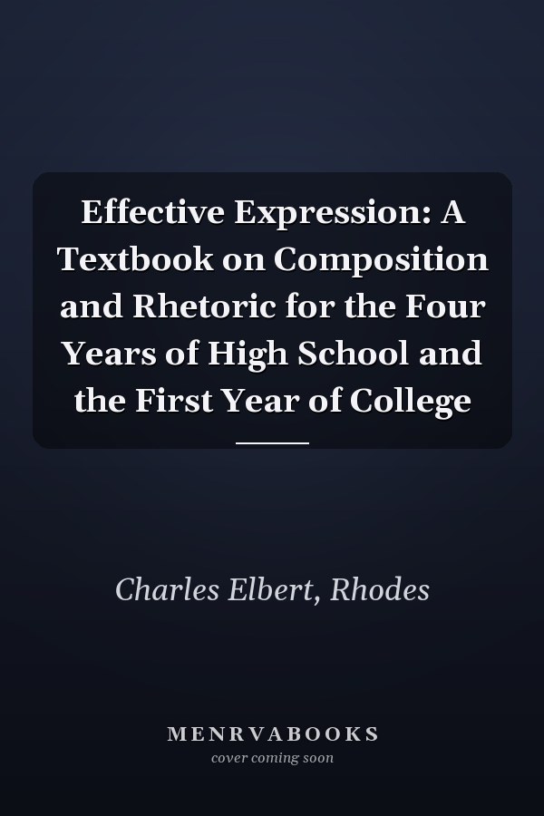 Effective Expression: A Textbook on Composition and Rhetoric for the Four Years of High School and the First Year of College