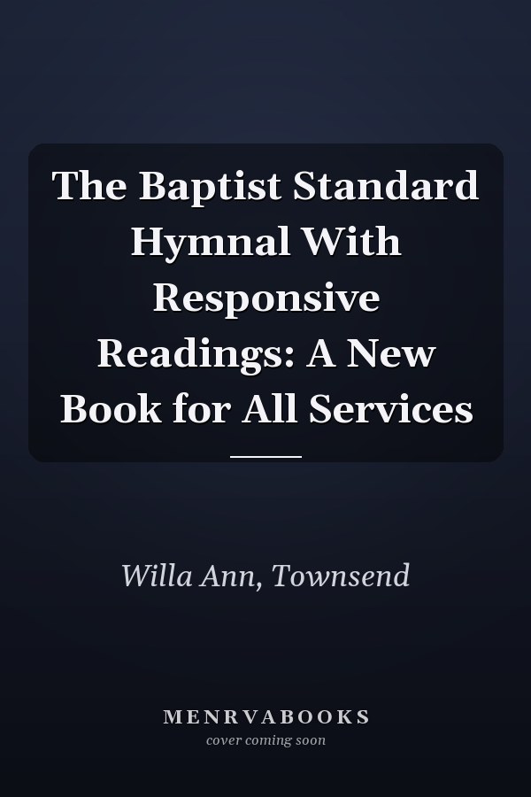 The Baptist Standard Hymnal With Responsive Readings: A New Book for All Services