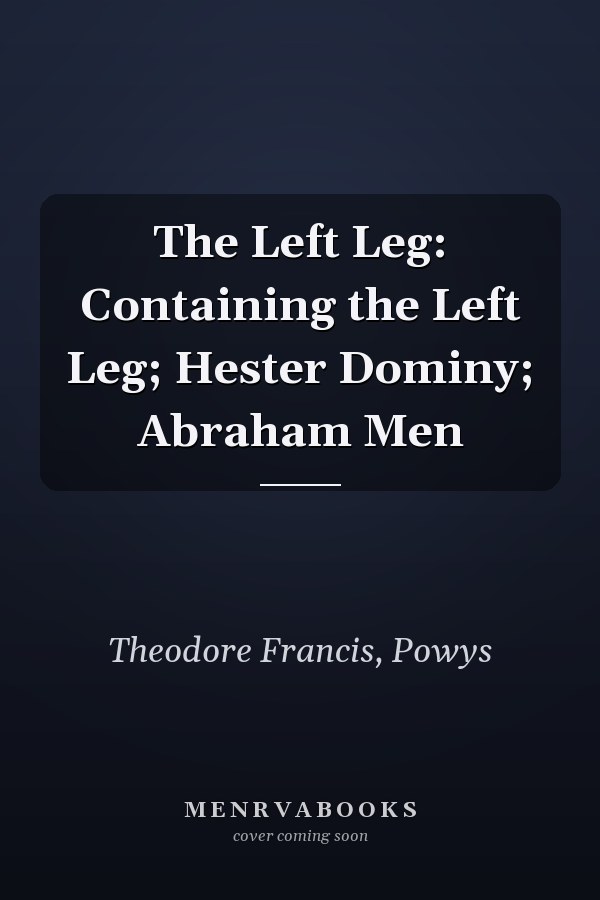 The Left Leg: Containing the Left Leg; Hester Dominy; Abraham Men