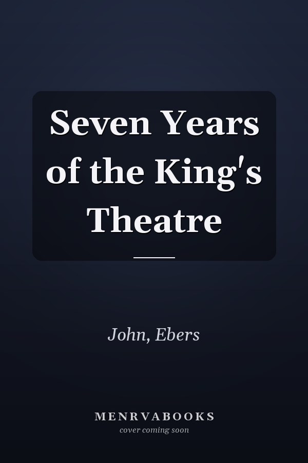 Seven Years of the King's Theatre