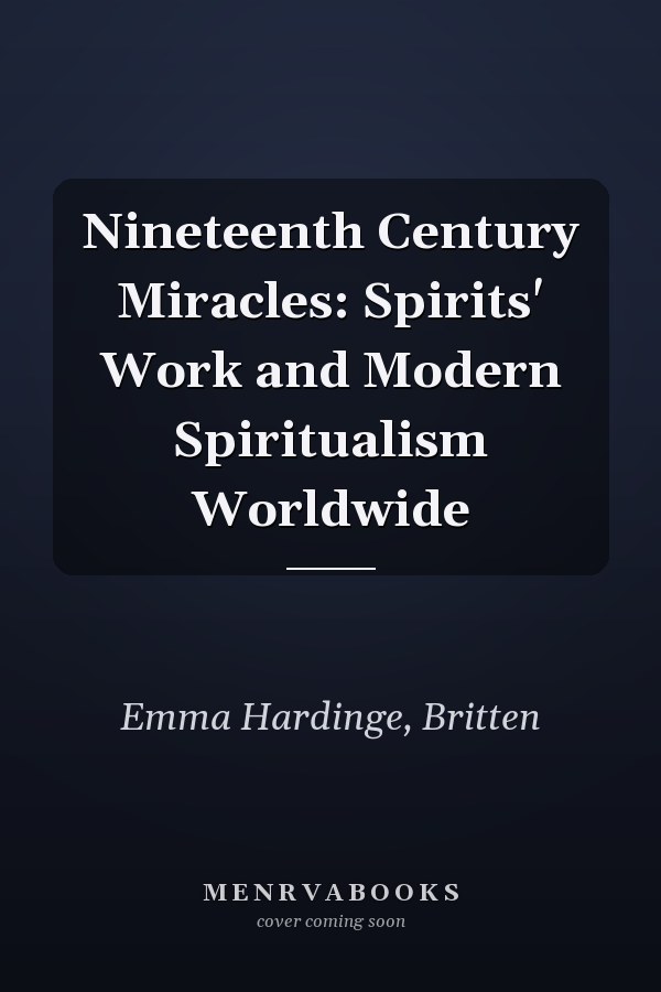 Nineteenth Century Miracles: Spirits' Work and Modern Spiritualism Worldwide