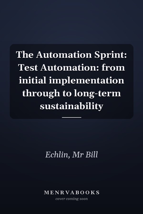 The Automation Sprint: Test Automation: from initial implementation through to long-term sustainability