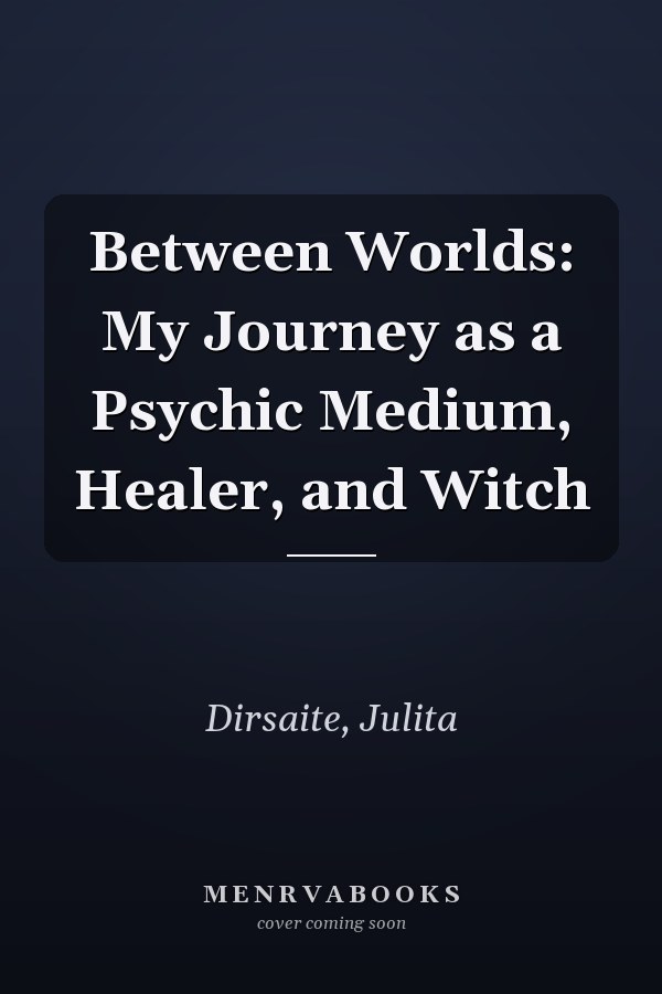 Between Worlds: My Journey as a Psychic Medium, Healer, and Witch