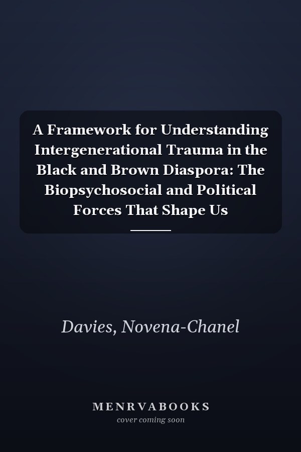 A Framework for Understanding Intergenerational Trauma in the Black and Brown Diaspora: The Biopsychosocial and Political Forces That Shape Us