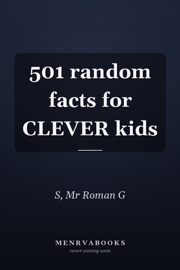 501 random facts for CLEVER kids