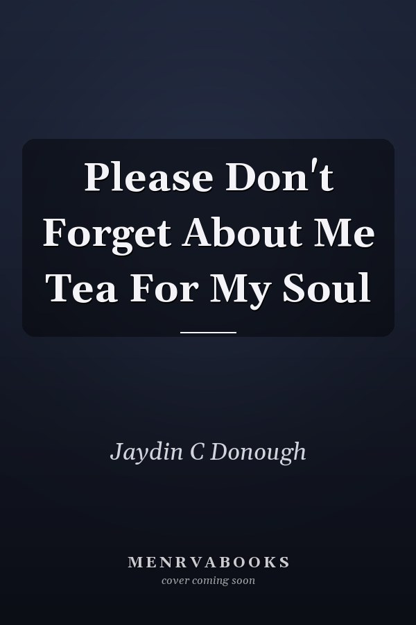 Please Don't Forget About Me Tea For My Soul
