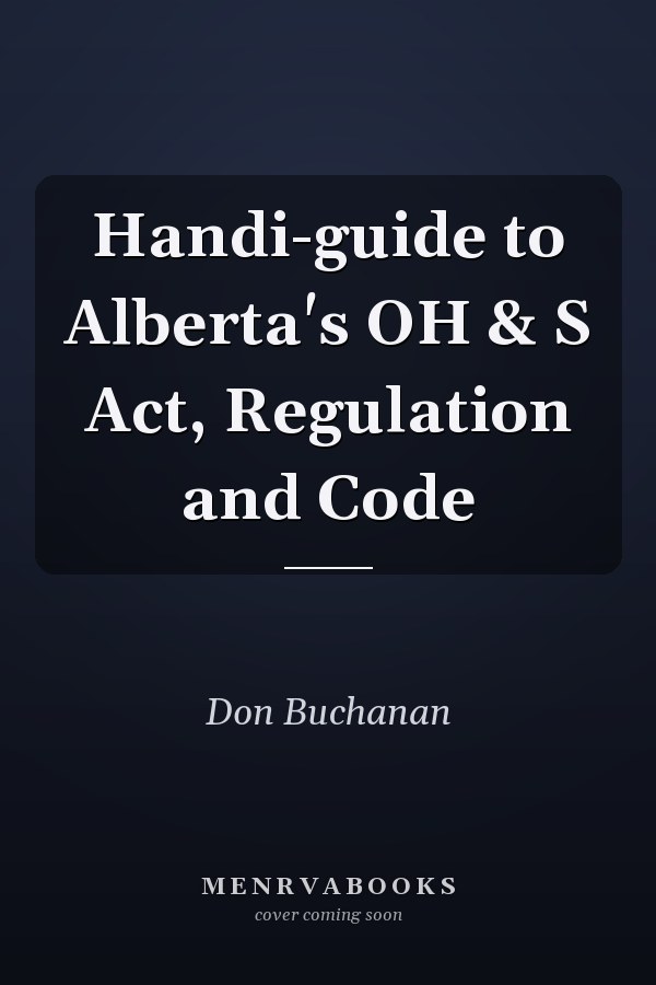 Handi-guide to Alberta's OH & S Act, Regulation and Code