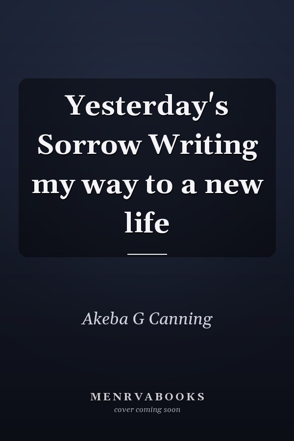Yesterday's Sorrow Writing my way to a new life