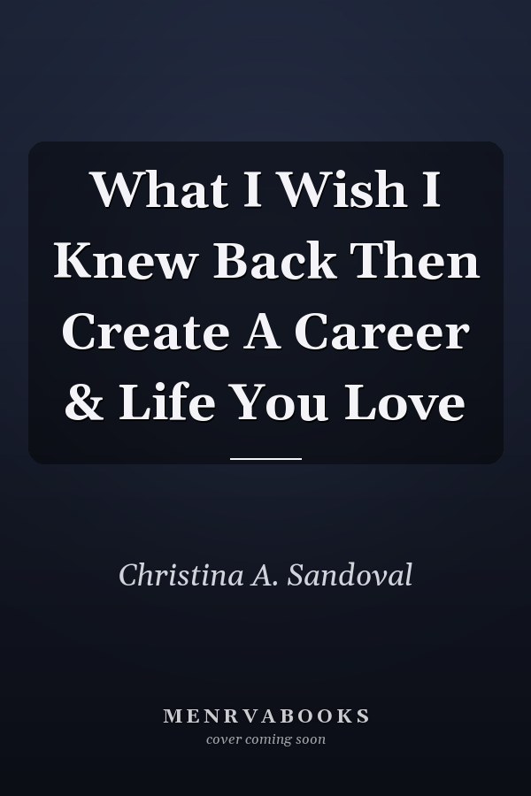 What I Wish I Knew Back Then Create A Career & Life You Love