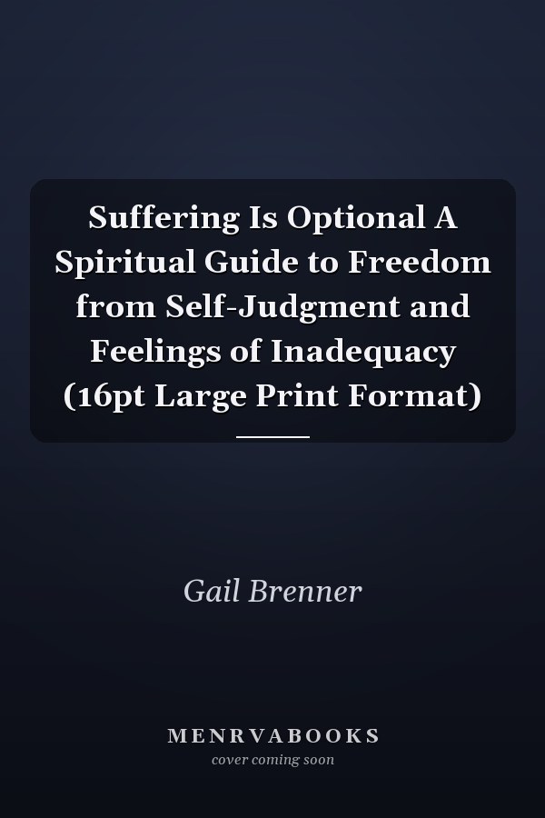 Suffering Is Optional A Spiritual Guide to Freedom from Self-Judgment and Feelings of Inadequacy (16pt Large Print Format)