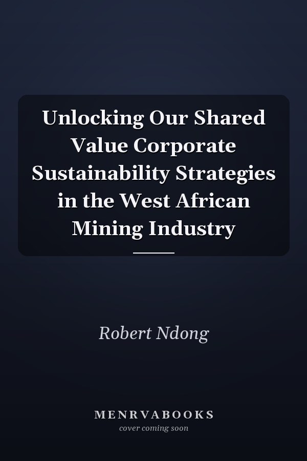 Unlocking Our Shared Value Corporate Sustainability Strategies in the West African Mining Industry