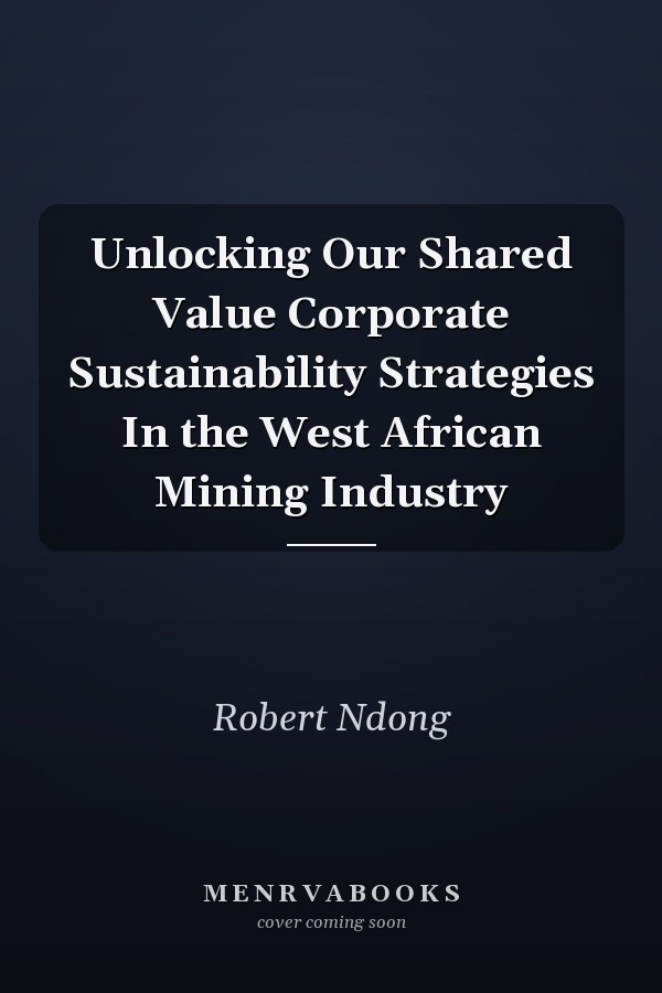 Unlocking Our Shared Value Corporate Sustainability Strategies In the West African Mining Industry