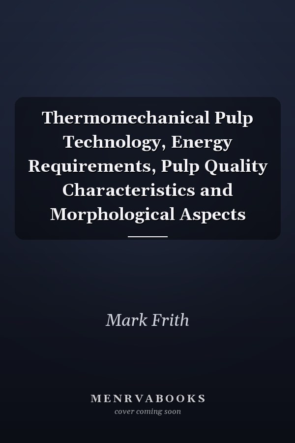 Thermomechanical Pulp Technology, Energy Requirements, Pulp Quality Characteristics and Morphological Aspects
