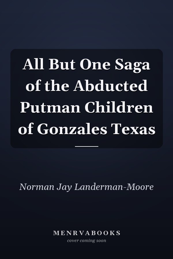 All But One Saga of the Abducted Putman Children of Gonzales Texas