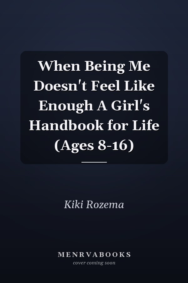 When Being Me Doesn't Feel Like Enough A Girl's Handbook for Life (Ages 8-16)