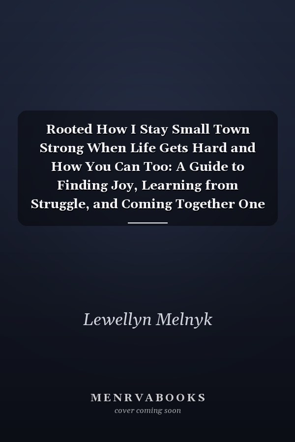 Rooted How I Stay Small Town Strong When Life Gets Hard and How You Can Too: A Guide to Finding Joy, Learning from Struggle, and Coming Together One Season at a Time