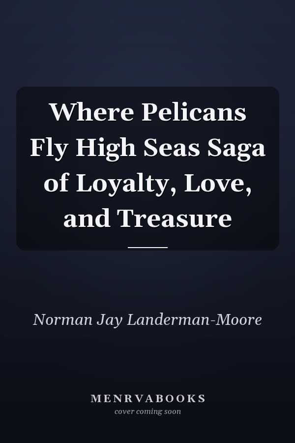 Where Pelicans Fly High Seas Saga of Loyalty, Love, and Treasure