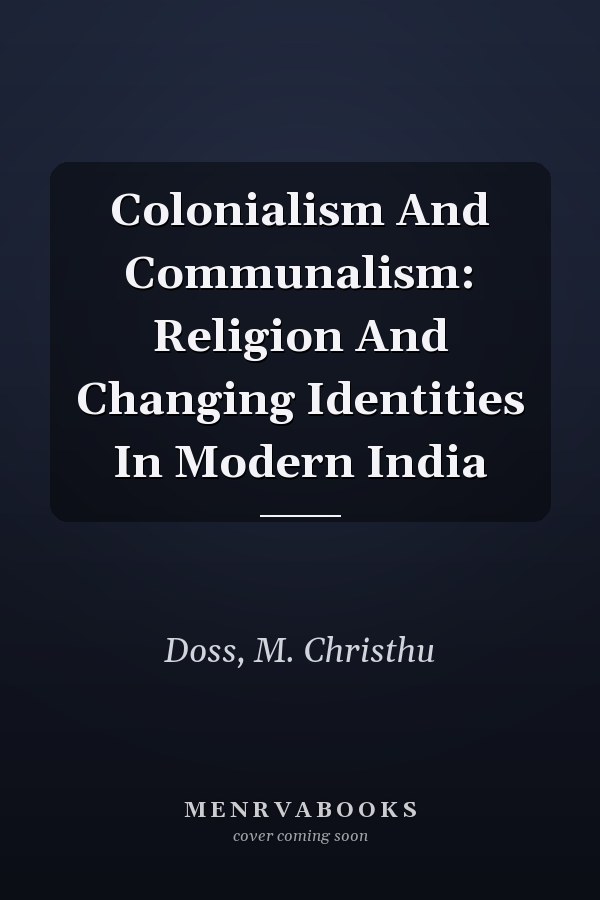 Colonialism And Communalism: Religion And Changing Identities In Modern India