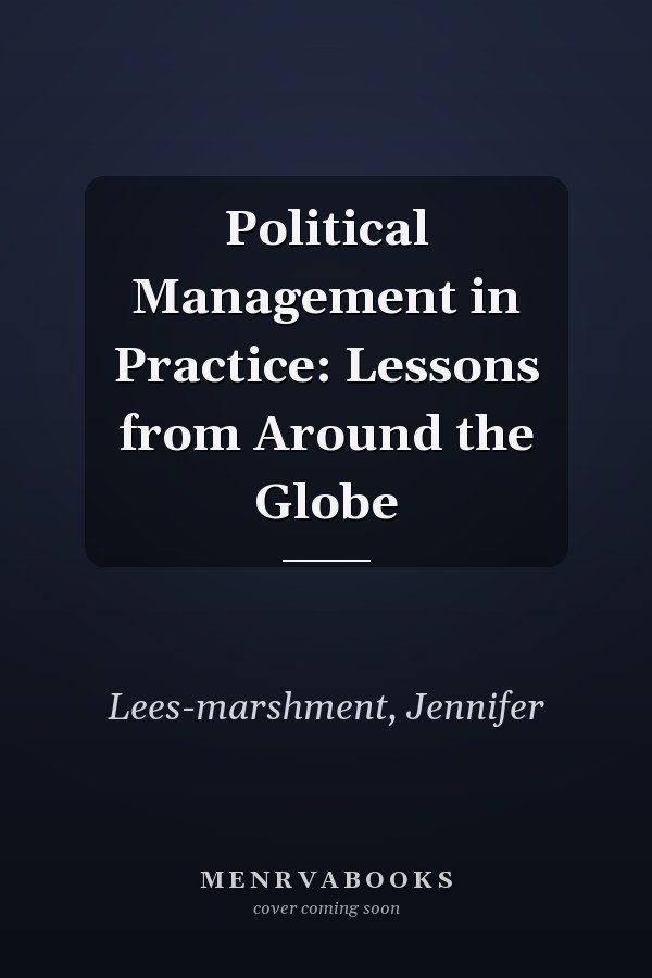 Political Management in Practice: Lessons from Around the Globe