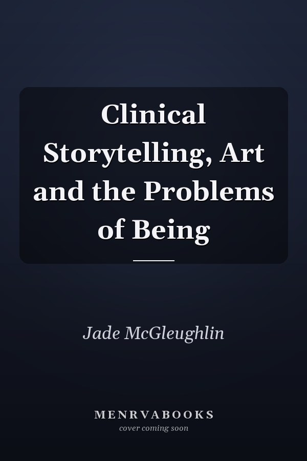 Clinical Storytelling, Art and the Problems of Being