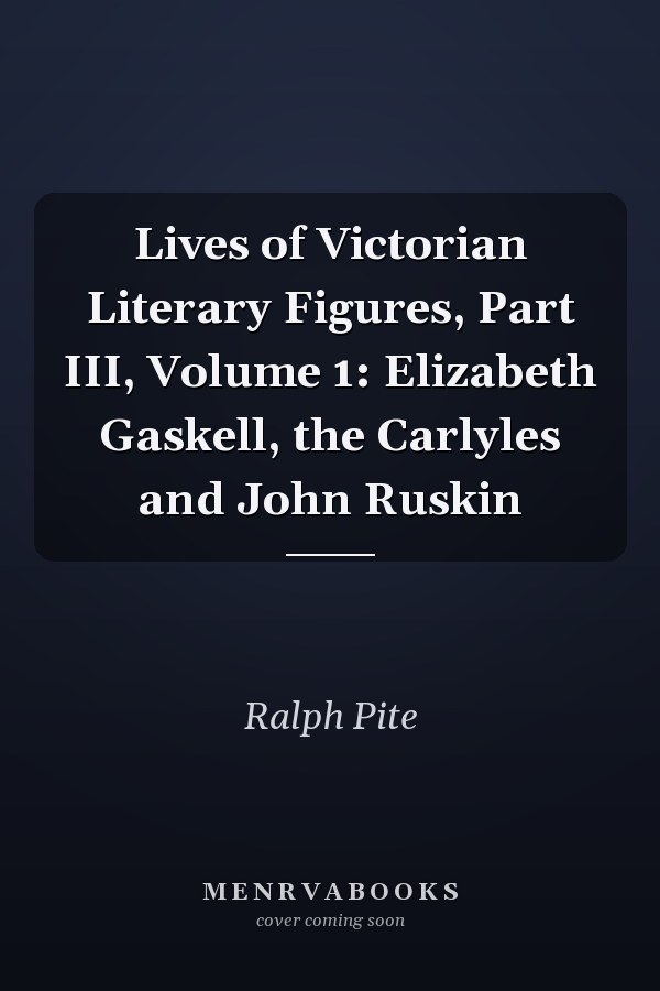 Lives of Victorian Literary Figures, Part III, Volume 1: Elizabeth Gaskell, the Carlyles and John Ruskin