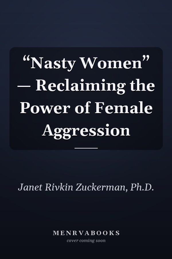 “Nasty Women” — Reclaiming the Power of Female Aggression