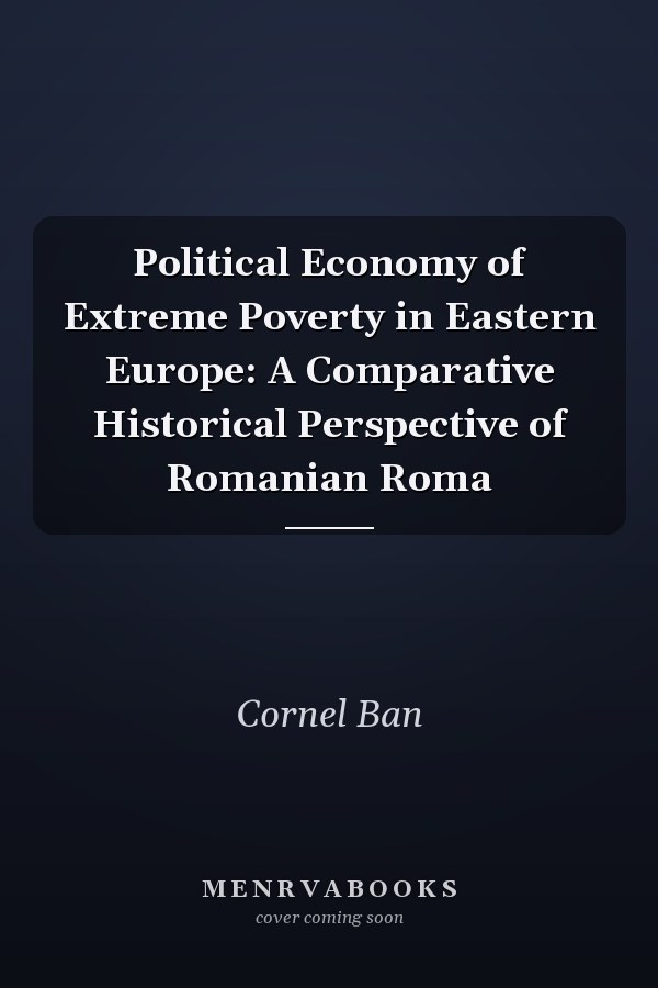 Political Economy of Extreme Poverty in Eastern Europe: A Comparative Historical Perspective of Romanian Roma