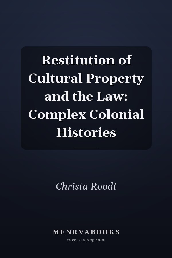 Restitution of Cultural Property and the Law: Complex Colonial Histories